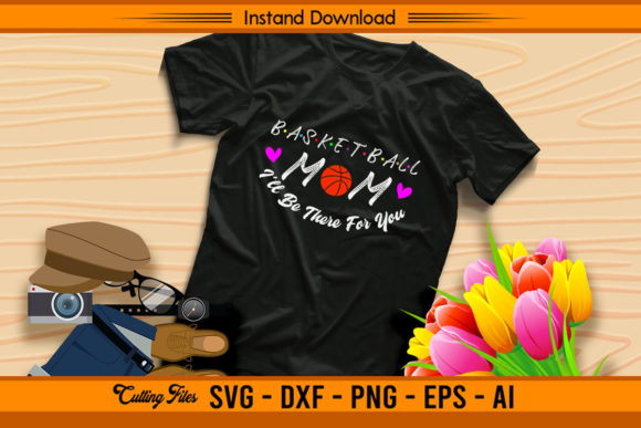 Basketball Mom I ll Be There for You Graphics and Crafts Review