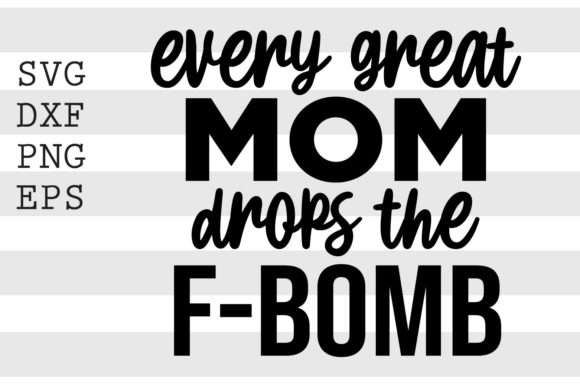 Every Great Mom Drops the F Bomb SVG Graphics and Crafts