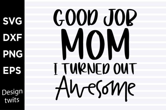 Good Job Mom I Turned out Awesome SVG Review