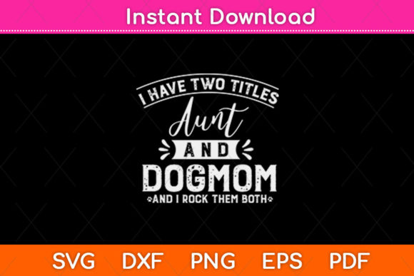I Have Two Titles Aunt and Dog Mom Graphics for Crafts