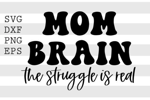 Mom Brain the Struggle is Real SVG Graphics for Crafts
