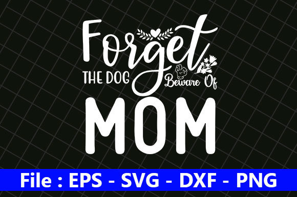 Mothers Day Design, Forget the Dog Graphics